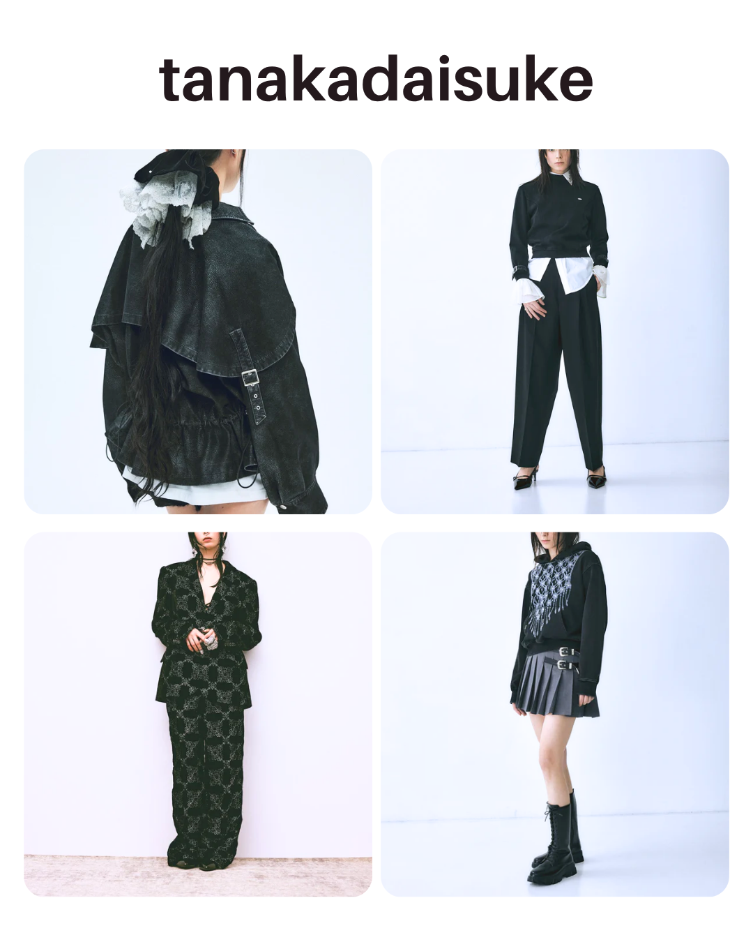 tanakadaisuke_LOOK_タナカダイスケ_左上:SOLANA / ASYMMETRIC OVAL JUMPER SN(50,600円)/velour lace chou chou Black × Silver(22,000円)
右上:cuffs belted pullover Black(31,900円)
左下:palace tiles center press jacket (222,000円)/palace tiles center press pants(154,000円)
右下:rhombus metal print bijou hoodie Black(38,500円)/GERVAISE / silver buckle pleats skirt(58,300円)